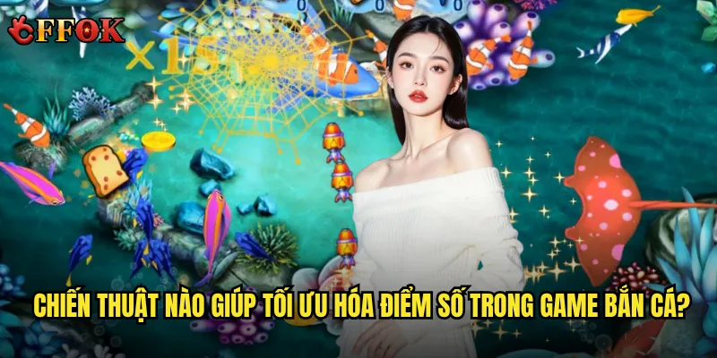 Bắn Cá Siêu Thú có thực sự hấp dẫn tại ffok như lời đồn? 3 Chiến thuật nào giúp tối ưu hóa điểm số trong game bắn cá?