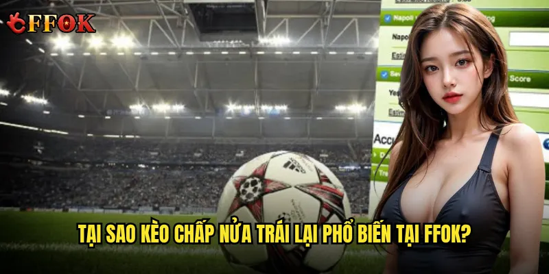 Kèo chấp nửa trái ffok có phải là con dao hai lưỡi trong cá cược? 2 Tại sao kèo chấp nửa trái lại phổ biến tại ffok?