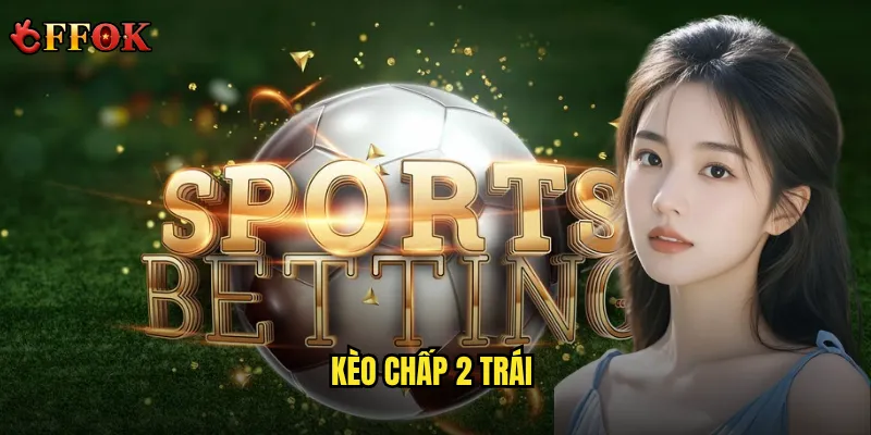 kèo chấp 2 trái