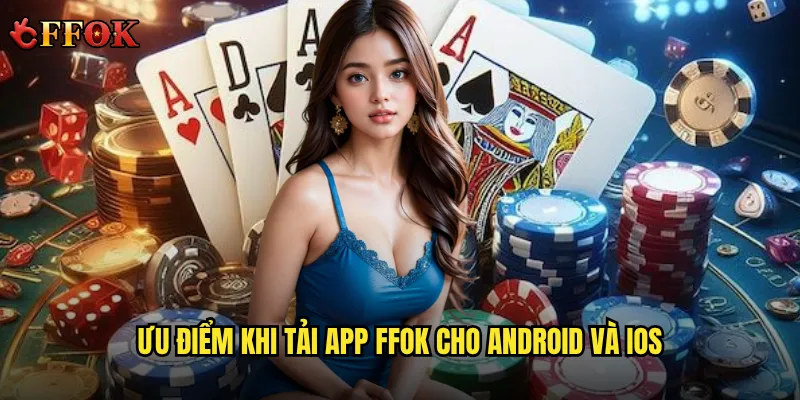 Ưu điểm khi tải app ffok cho Android và iOS