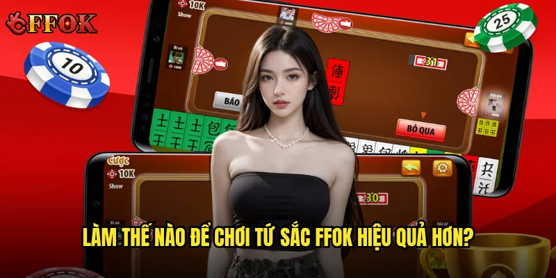 Làm thế nào để chơi Tứ sắc ffok hiệu quả hơn?