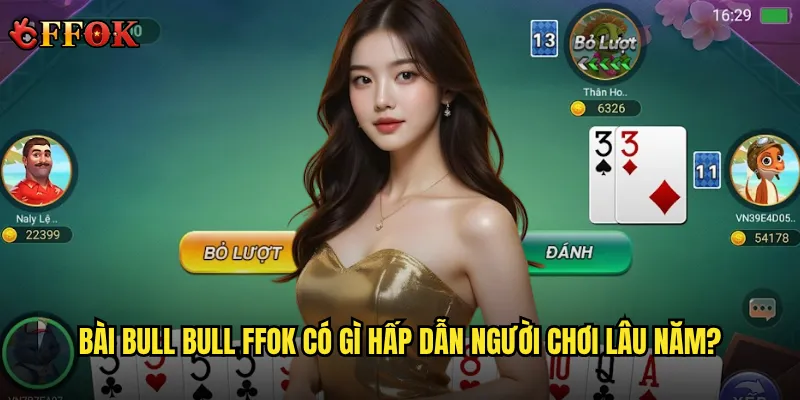 Bài Bull Bull ffok có đáng để thử nếu bạn muốn làm mới trải nghiệm? 2 Bài Bull Bull ffok có gì hấp dẫn người chơi lâu năm?